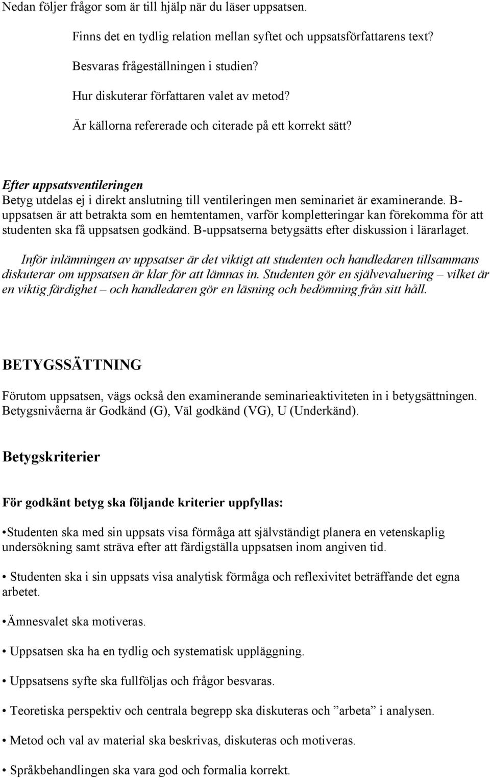 Efter uppsatsventileringen Betyg utdelas ej i direkt anslutning till ventileringen men seminariet är examinerande.