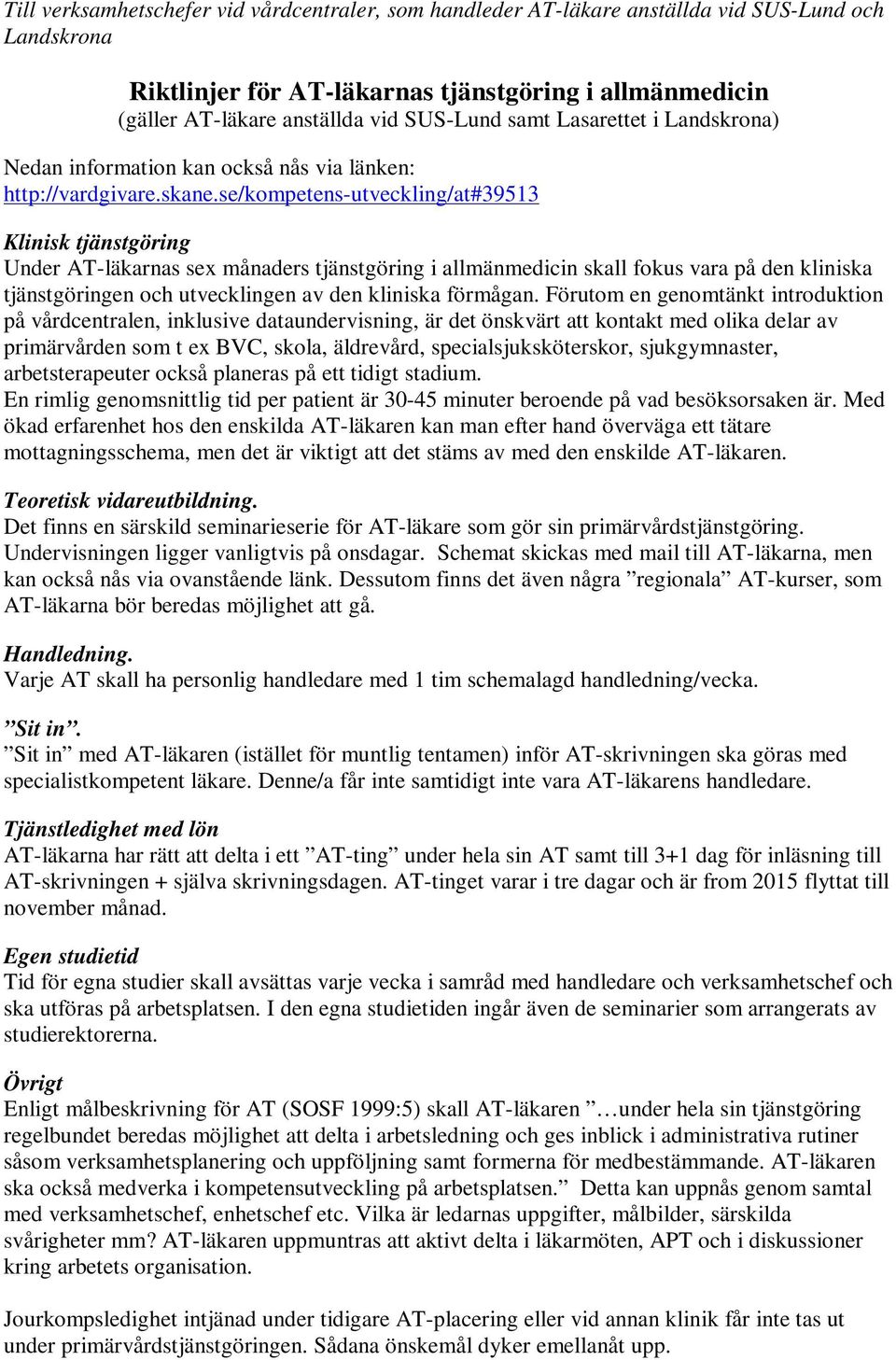 se/kompetens-utveckling/at#39513 Klinisk tjänstgöring Under AT-läkarnas sex månaders tjänstgöring i allmänmedicin skall fokus vara på den kliniska tjänstgöringen och utvecklingen av den kliniska