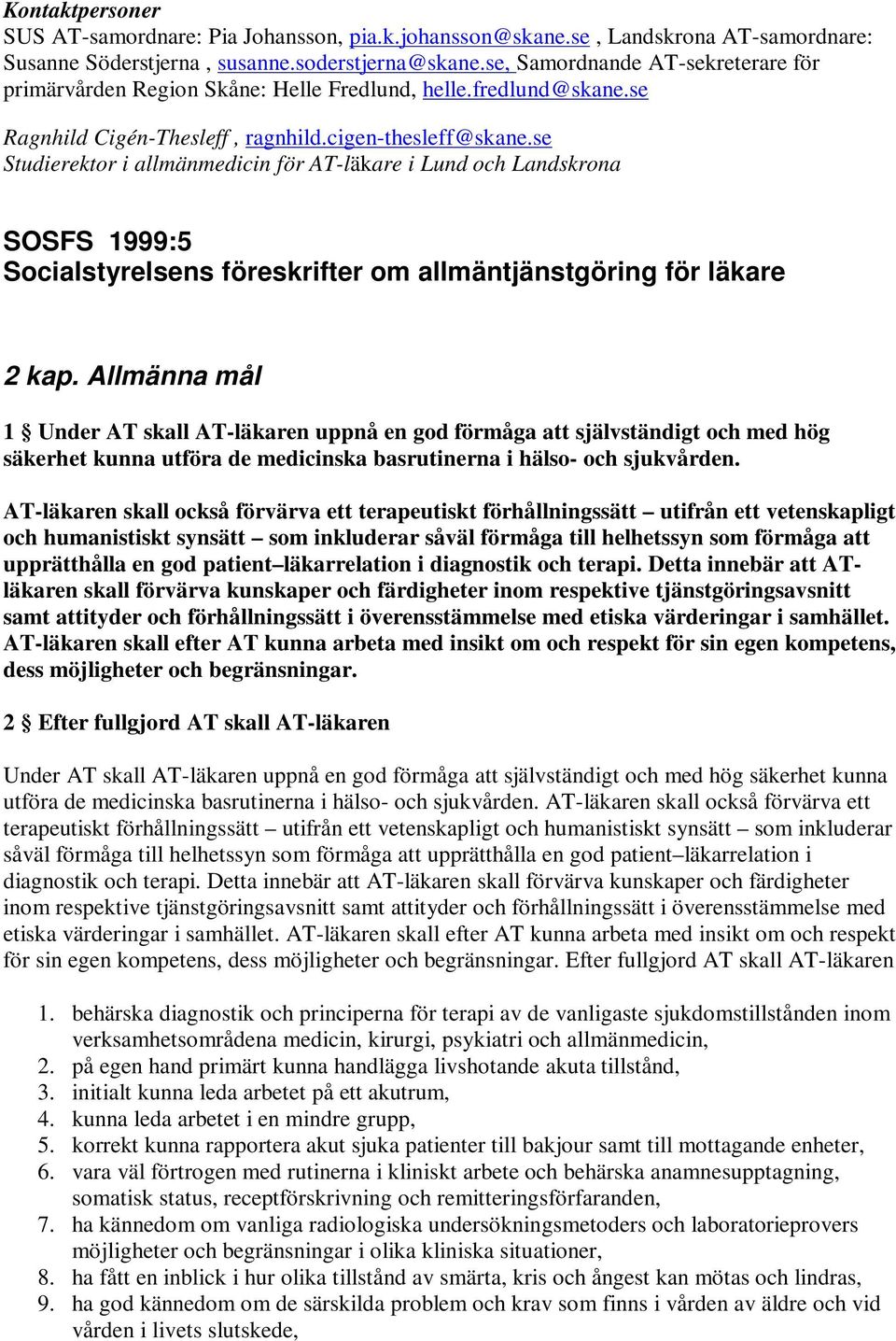 se Studierektor i allmänmedicin för AT-läkare i Lund och Landskrona SOSFS 1999:5 Socialstyrelsens föreskrifter om allmäntjänstgöring för läkare 2 kap.