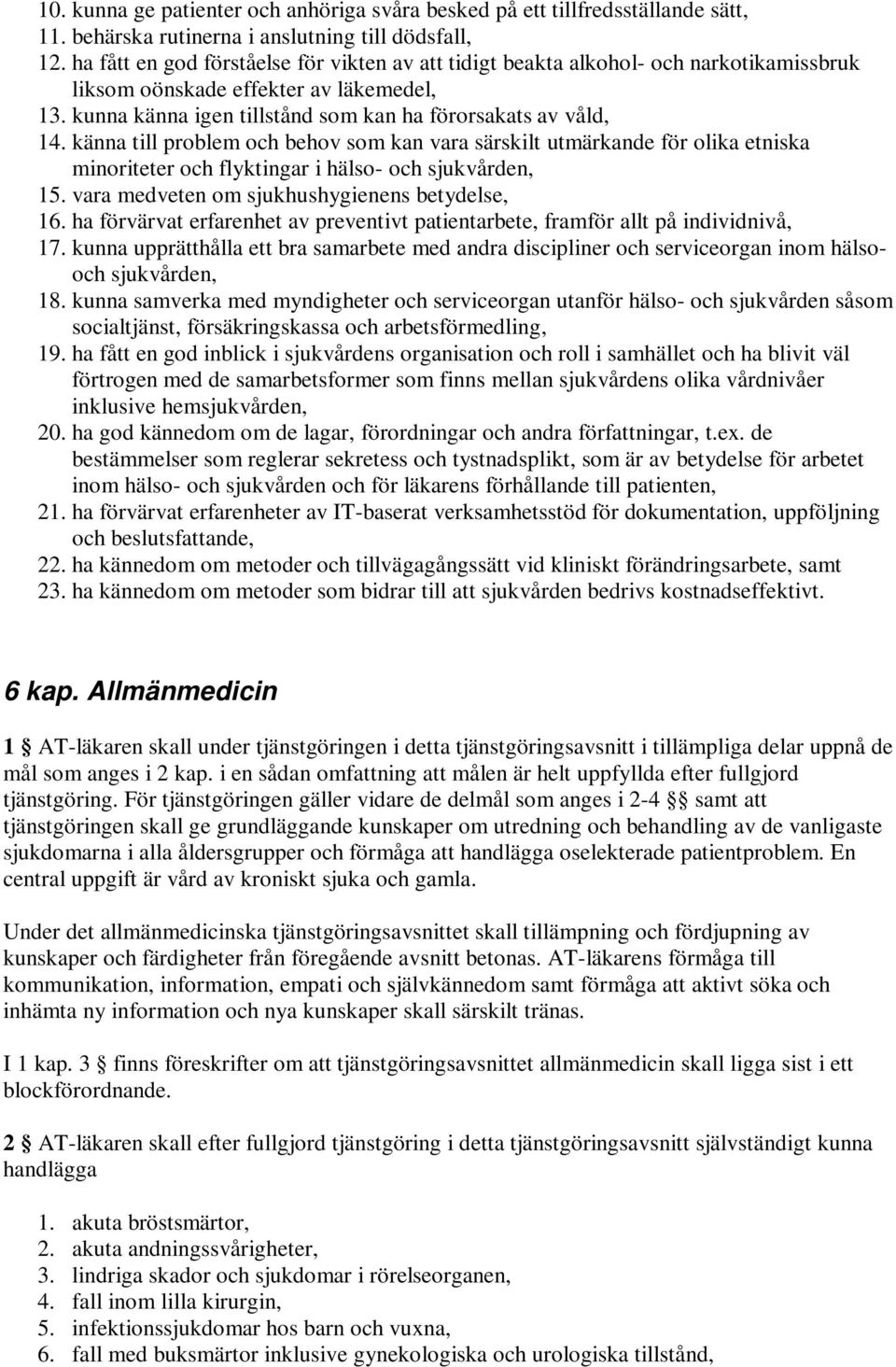 känna till problem och behov som kan vara särskilt utmärkande för olika etniska minoriteter och flyktingar i hälso- och sjukvården, 15. vara medveten om sjukhushygienens betydelse, 16.