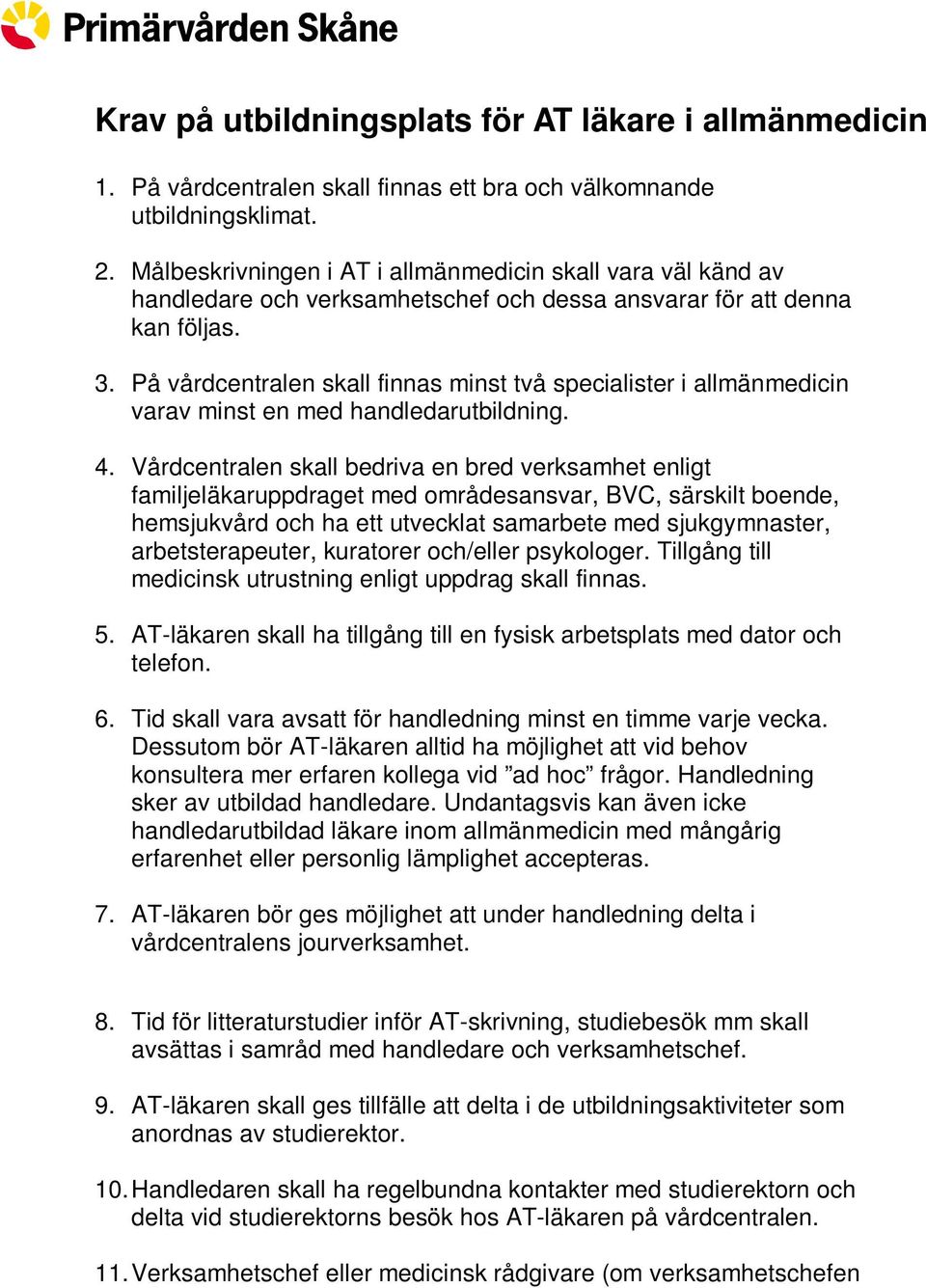 På vårdcentralen skall finnas minst två specialister i allmänmedicin varav minst en med handledarutbildning. 4.