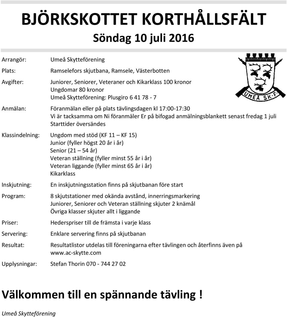 stöd (KF 11 KF 15) Junior (fyller högst 20 år i år) Senior (21 54 år) Veteran ställning (fyller minst 55 år i år) Veteran liggande (fyller minst 65 år i år) Kikarklass Inskjutning: En