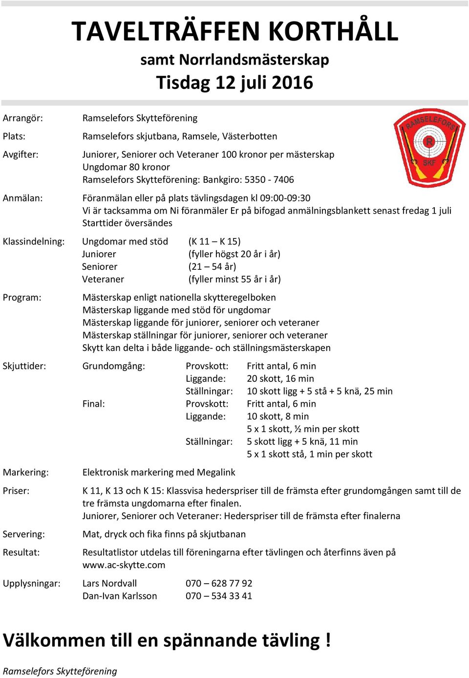 Juniorer (fyller högst 20 år i år) Seniorer (21 54 år) Veteraner (fyller minst 55 år i år) Mästerskap enligt nationella skytteregelboken Mästerskap liggande med stöd för ungdomar Mästerskap liggande