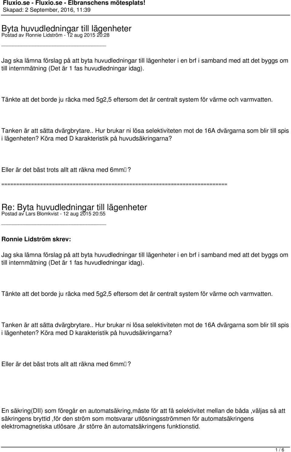 . Hur brukar ni lösa selektiviteten mot de 16A dvärgarna som blir till spis i lägenheten? Köra med D karakteristik på huvudsäkringarna? Eller är det bäst trots allt att räkna med 6mm?