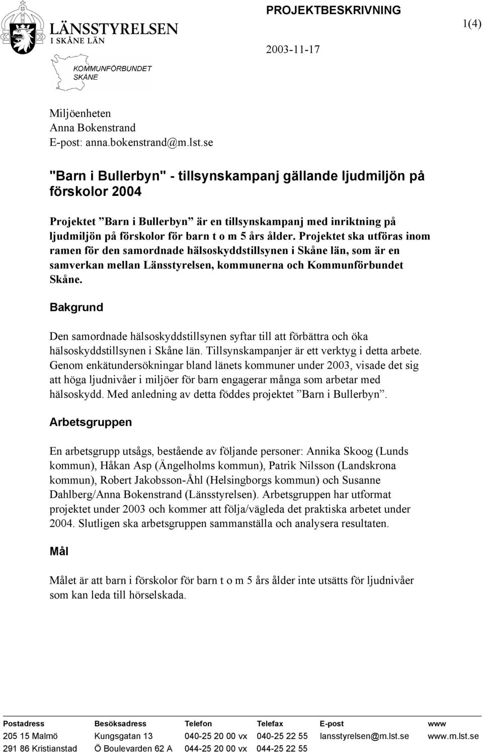 Projektet ska utföras inom ramen för den samordnade hälsoskyddstillsynen i Skåne län, som är en samverkan mellan Länsstyrelsen, kommunerna och Kommunförbundet Skåne.