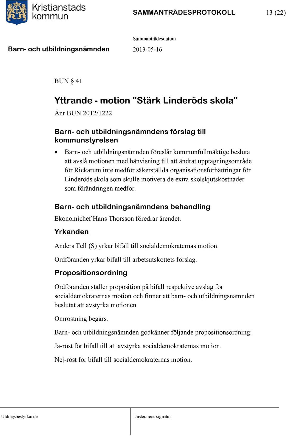 de extra skolskjutskostnader som förändringen medför. Barn- och utbildningsnämndens behandling Ekonomichef Hans Thorsson föredrar ärendet.