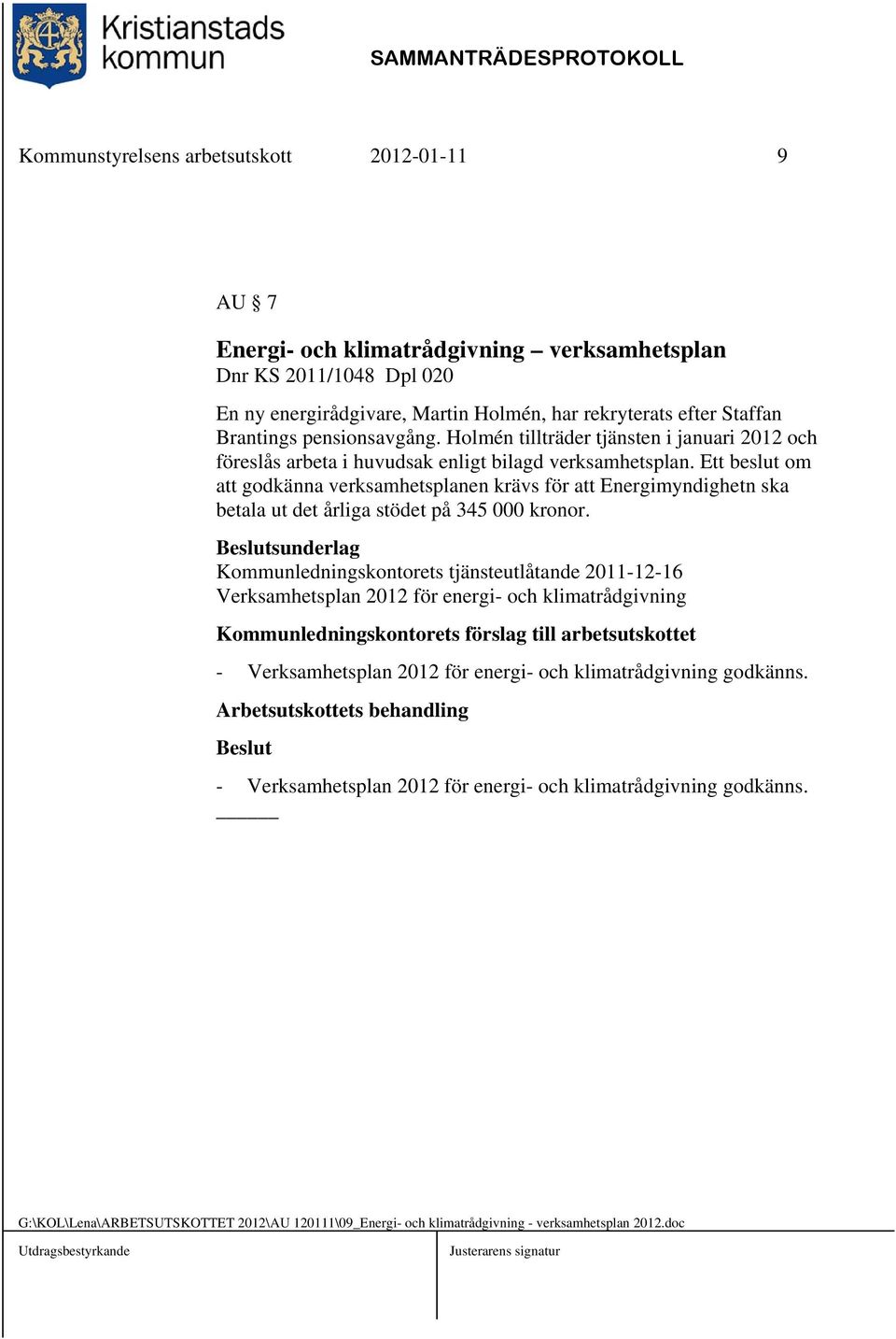 Ett beslut om att godkänna verksamhetsplanen krävs för att Energimyndighetn ska betala ut det årliga stödet på 345 000 kronor.