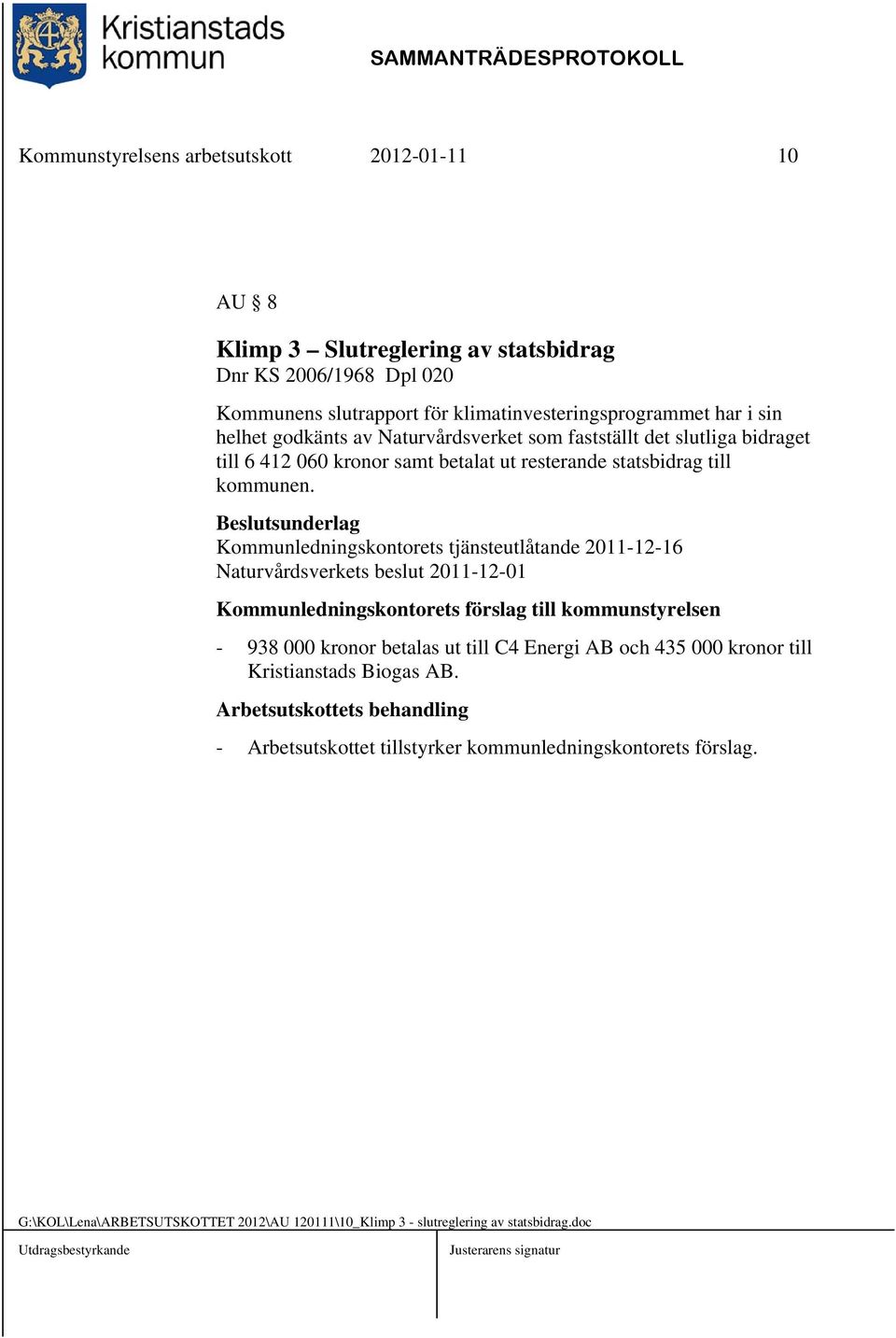 Kommunledningskontorets tjänsteutlåtande 2011-12-16 Naturvårdsverkets beslut 2011-12-01 Kommunledningskontorets förslag till kommunstyrelsen - 938 000 kronor betalas ut till C4