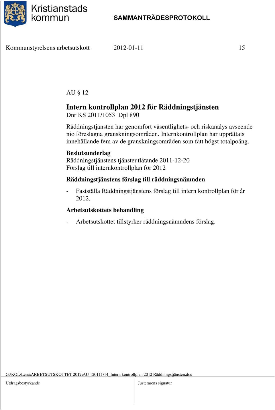 Räddningstjänstens tjänsteutlåtande 2011-12-20 Förslag till internkontrollplan för 2012 Räddningstjänstens förslag till räddningsnämnden - Fastställa Räddningstjänstens