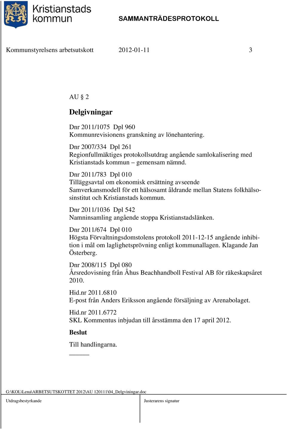 Dnr 2011/783 Dpl 010 Tilläggsavtal om ekonomisk ersättning avseende Samverkansmodell för ett hälsosamt åldrande mellan Statens folkhälsosinstitut och Kristianstads kommun.