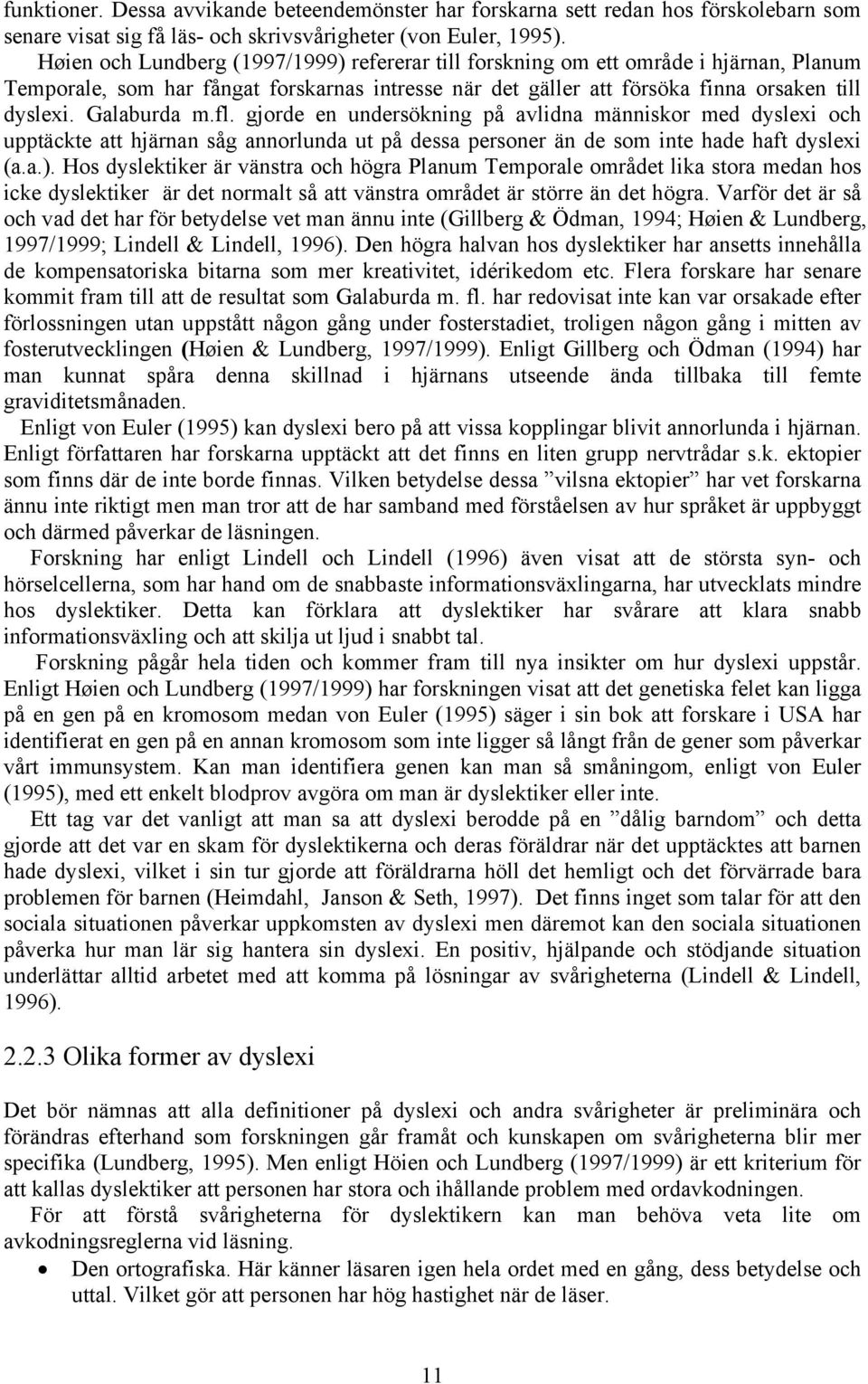 Galaburda m.fl. gjorde en undersökning på avlidna människor med dyslexi och upptäckte att hjärnan såg annorlunda ut på dessa personer än de som inte hade haft dyslexi (a.a.).