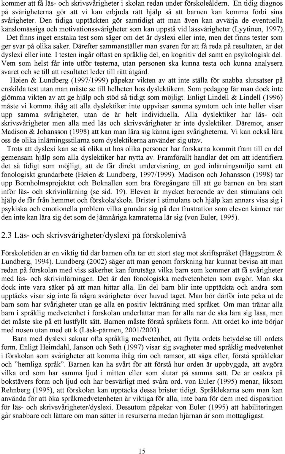 Det finns inget enstaka test som säger om det är dyslexi eller inte, men det finns tester som ger svar på olika saker.