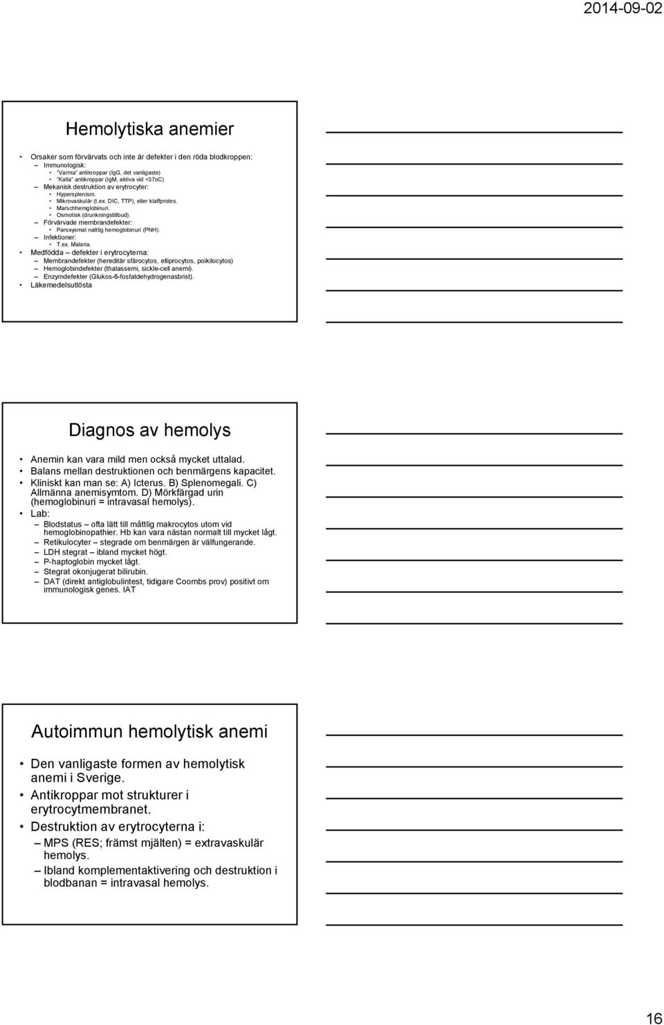 Förvärvade membrandefekter: Paroxysmal nattlig hemoglobinuri (PNH). Infektioner: T.ex. Malaria.