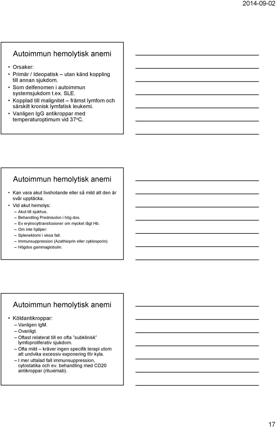 Autoimmun hemolytisk anemi Kan vara akut livshotande eller så mild att den är svår upptäcka. Vid akut hemolys: Akut till sjukhus. Behandling Prednisolon i hög dos.