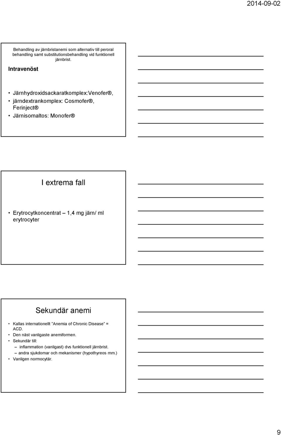 Erytrocytkoncentrat 1,4 mg järn/ ml erytrocyter Sekundär anemi Kallas internationellt Anemia of Chronic Disease = ACD.