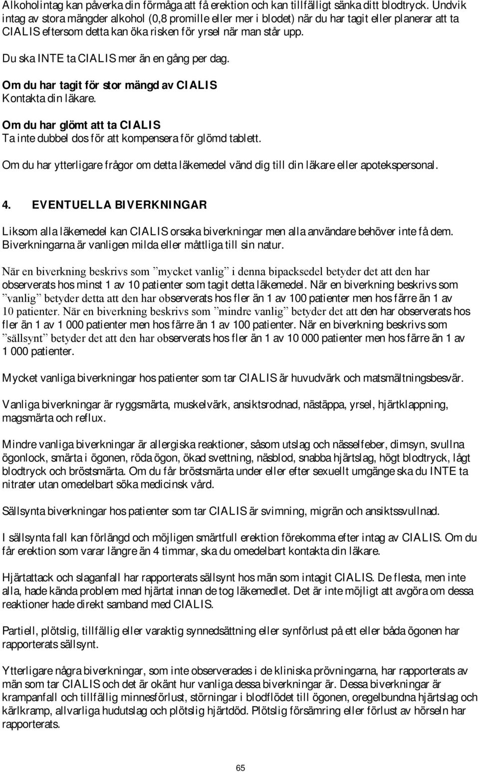 Du ska INTE ta CIALIS mer än en gång per dag. Om du har tagit för stor mängd av CIALIS Kontakta din läkare. Om du har glömt att ta CIALIS Ta inte dubbel dos för att kompensera för glömd tablett.