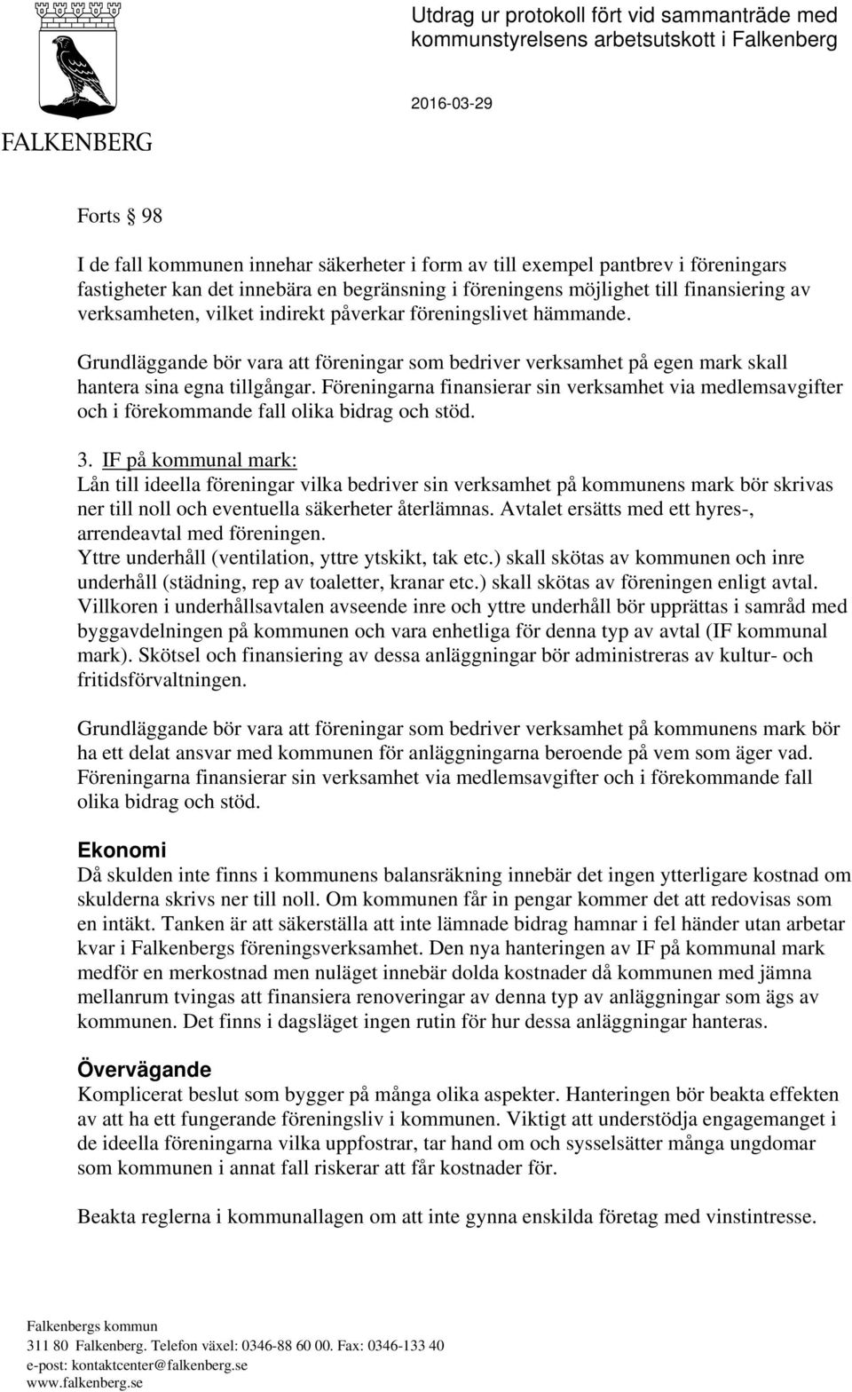 Föreningarna finansierar sin verksamhet via medlemsavgifter och i förekommande fall olika bidrag och stöd. 3.