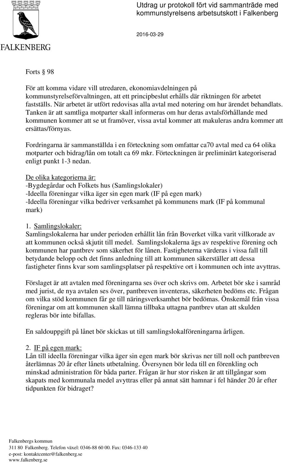 Tanken är att samtliga motparter skall informeras om hur deras avtalsförhållande med kommunen kommer att se ut framöver, vissa avtal kommer att makuleras andra kommer att ersättas/förnyas.