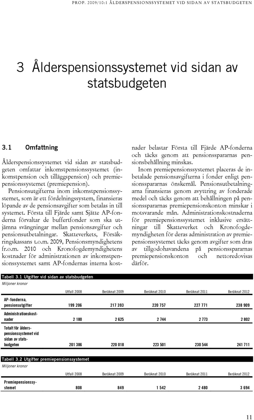 Pensionsutgifterna inom inkomstpensionssystemet, som är ett fördelningssystem, finansieras löpande av de pensionsavgifter som betalas in till systemet.