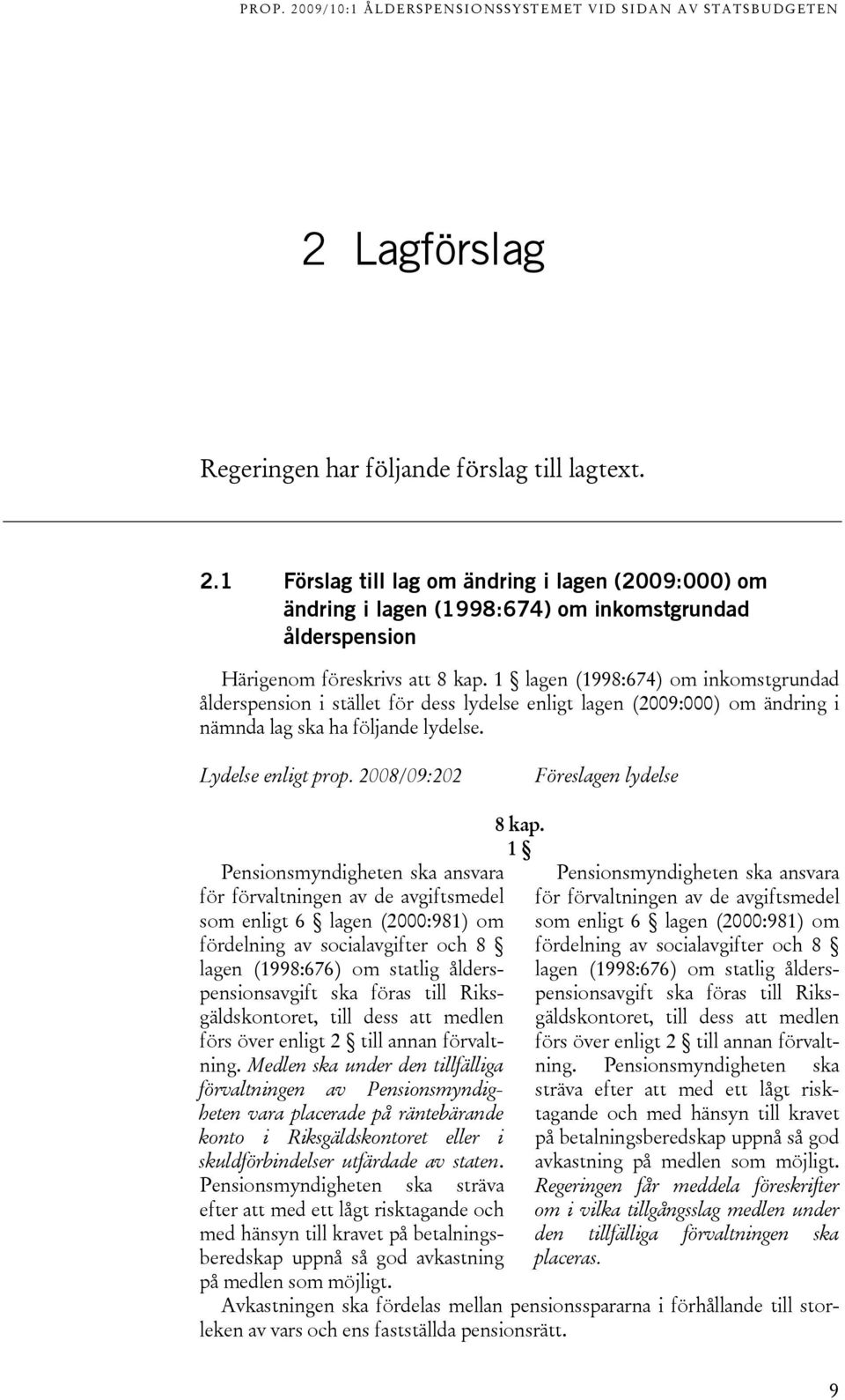 1 lagen (1998:674) om inkomstgrundad ålderspension i stället för dess lydelse enligt lagen (2009:000) om ändring i nämnda lag ska ha följande lydelse. Lydelse enligt prop.