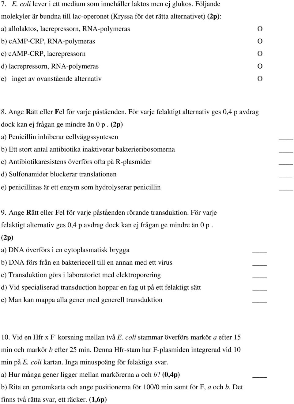 alternativ ges 0,4 p avdrag dock kan ej frågan ge mindre än 0 p (2p) a) Penicillin inhiberar cellväggssyntesen b) Ett stort antal antibiotika inaktiverar bakterieribosomerna c) Antibiotikaresistens