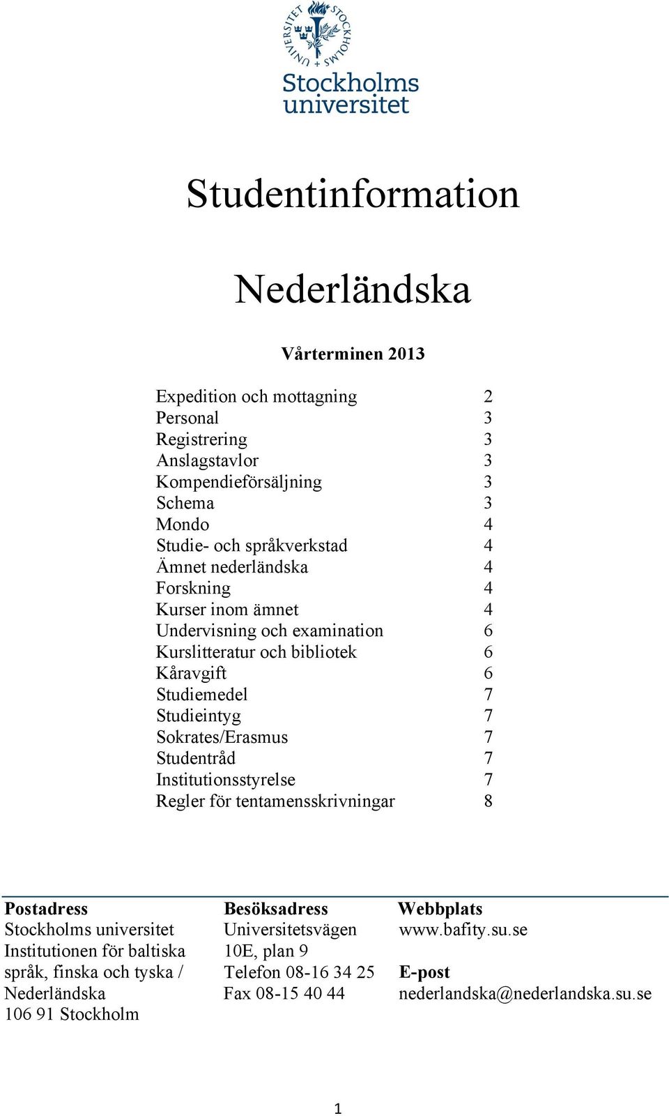 Sokrates/Erasmus 7 Studentråd 7 Institutionsstyrelse 7 Regler för tentamensskrivningar 8 Postadress Besöksadress Webbplats Stockholms universitet Institutionen för baltiska
