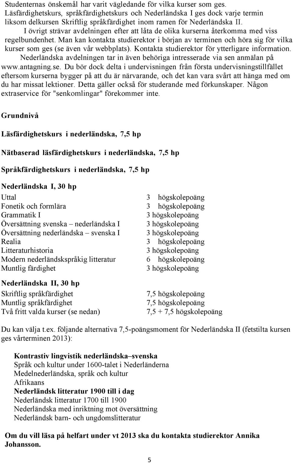 I övrigt strävar avdelningen efter att låta de olika kurserna återkomma med viss regelbundenhet.