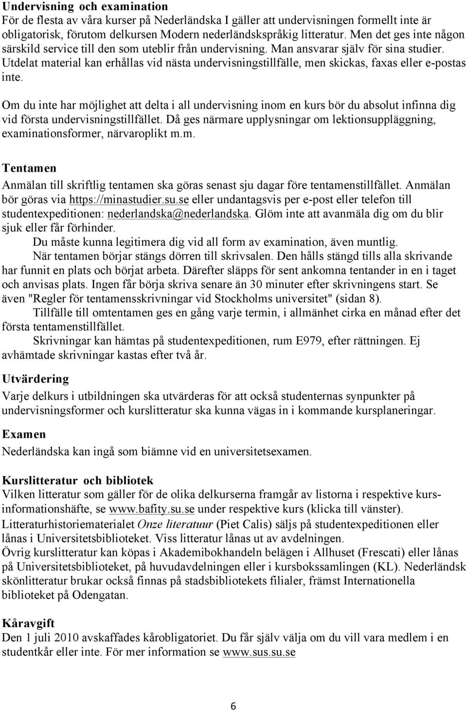 Utdelat material kan erhållas vid nästa undervisningstillfälle, men skickas, faxas eller e-postas inte.