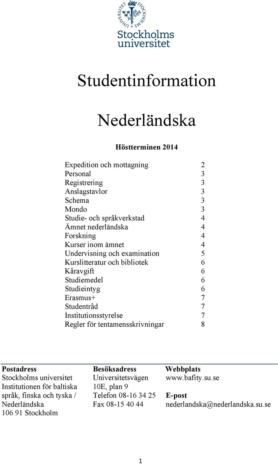 Studentråd 7 Institutionsstyrelse 7 Regler för tentamensskrivningar 8 Postadress Besöksadress Webbplats Stockholms universitet Institutionen för baltiska språk,