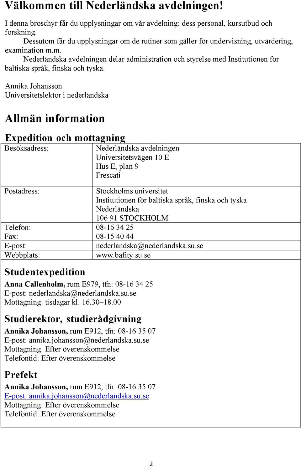 Annika Johansson Universitetslektor i nederländska Allmän information Expedition och mottagning Besöksadress: Nederländska avdelningen Universitetsvägen 10 E Hus E, plan 9 Frescati Postadress: