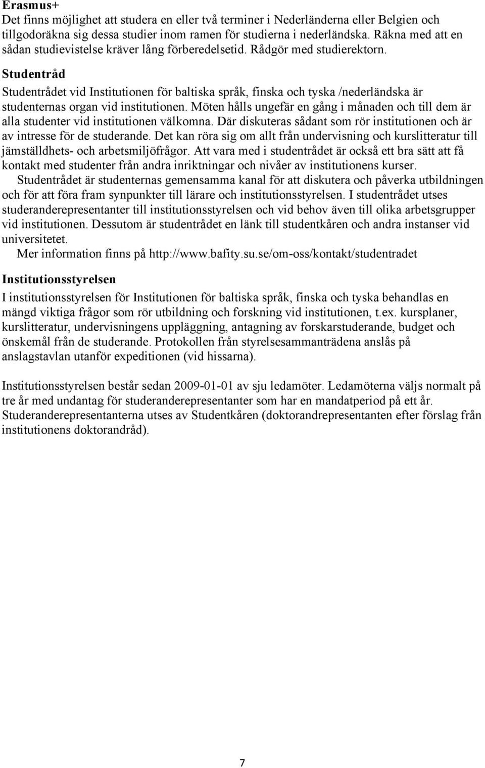 Studentråd Studentrådet vid Institutionen för baltiska språk, finska och tyska /nederländska är studenternas organ vid institutionen.