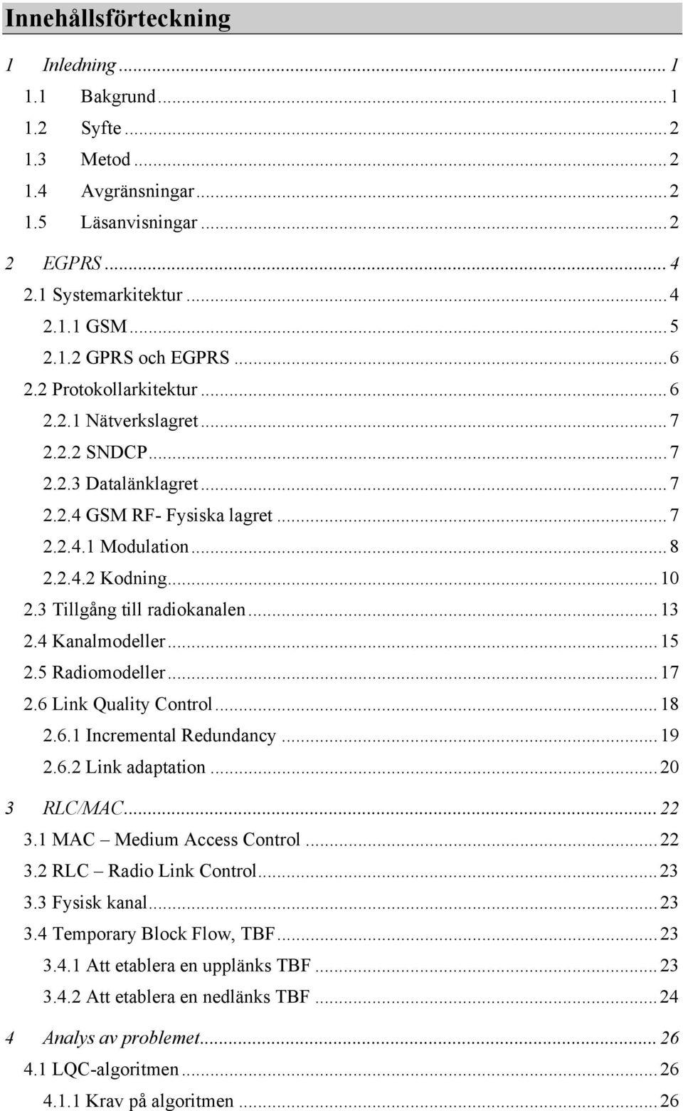 3 Tillgång till radiokanalen...13 2.4 Kanalmodeller...15 2.5 Radiomodeller...17 2.6 Link Quality Control...18 2.6.1 Incremental Redundancy...19 2.6.2 Link adaptation...20 3 RLC/MAC...22 3.