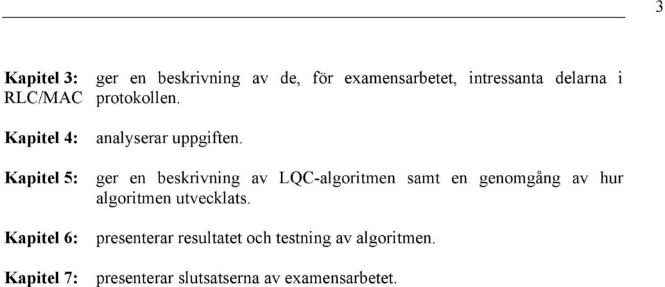 Kapitel 5: ger en beskrivning av LQC-algoritmen samt en genomgång av hur algoritmen