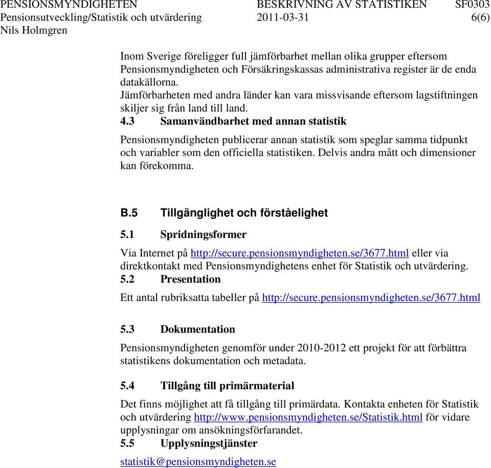 3 Samanvändbarhet med annan statistik Pensionsmyndigheten publicerar annan statistik som speglar samma tidpunkt och variabler som den officiella statistiken.