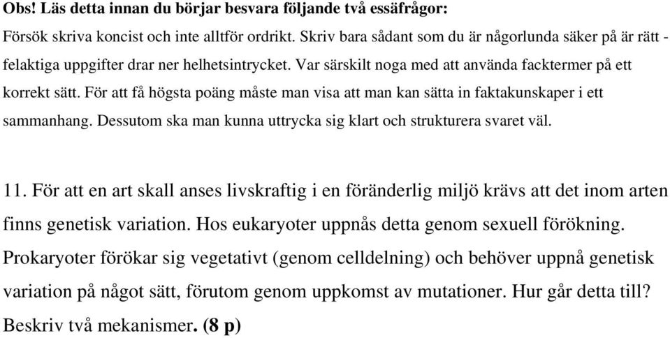 uttrycka sig klart och strukturera svaret väl 11 För att en art skall anses livskraftig i en föränderlig miljö krävs att det inom arten finns genetisk variation Hos eukaryoter uppnås detta genom