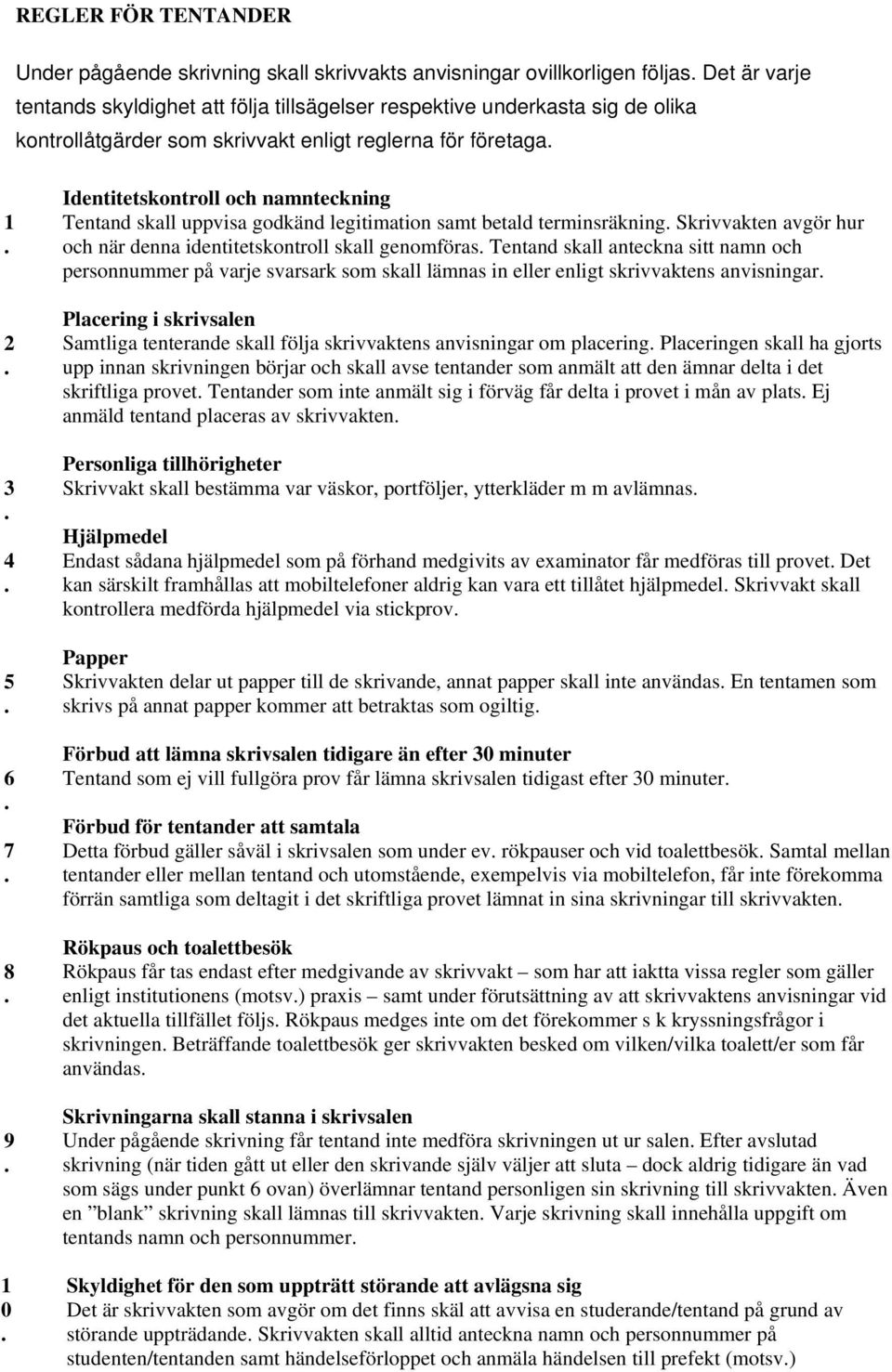 avgör hur och när denna identitetskontroll skall genomföras Tentand skall anteckna sitt namn och personnummer på varje svarsark som skall lämnas in eller enligt skrivvaktens anvisningar Placering i