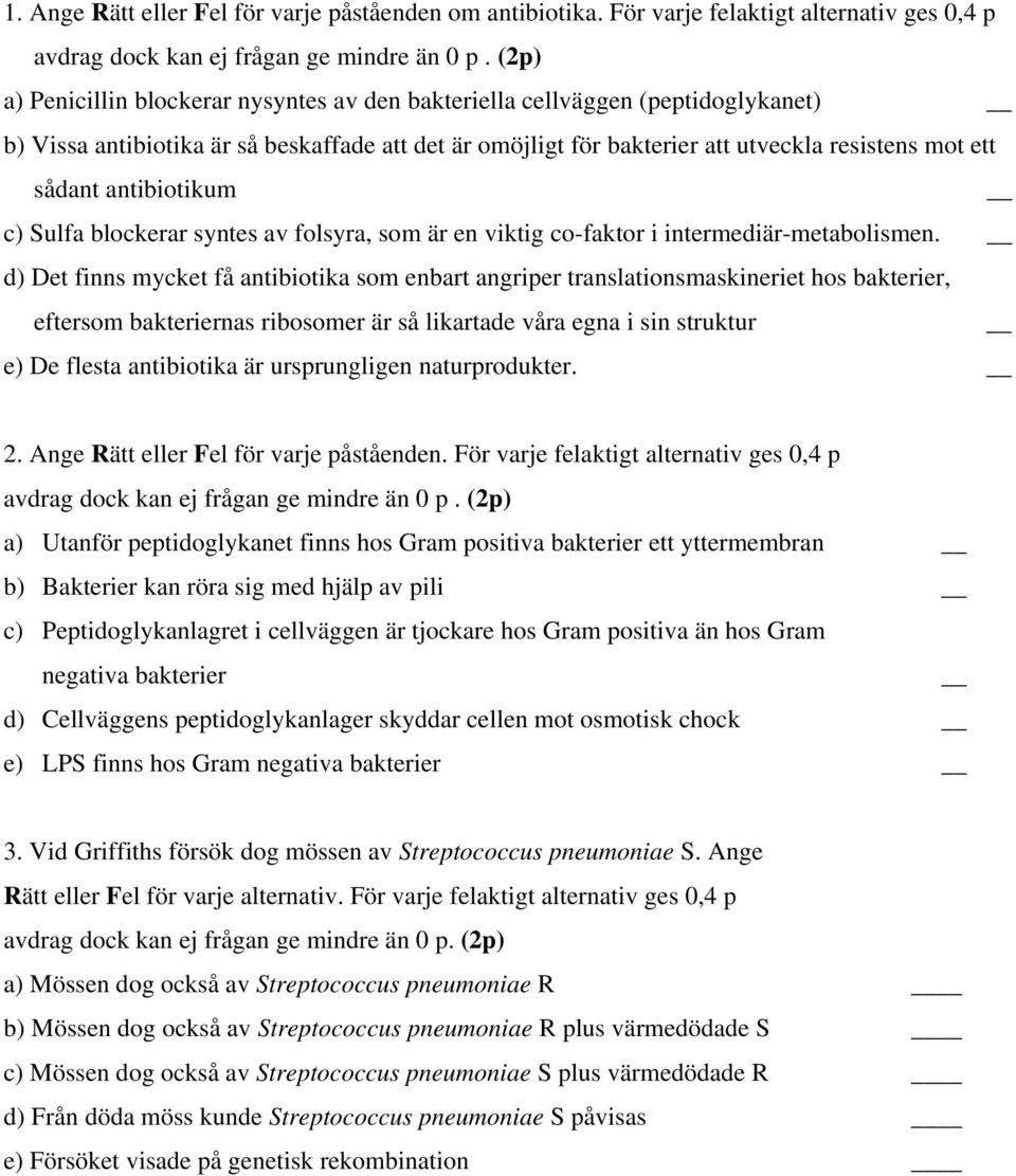 viktig co-faktor i intermediär-metabolismen d) Det finns mycket få antibiotika som enbart angriper translationsmaskineriet hos bakterier, eftersom bakteriernas ribosomer är så likartade våra egna i