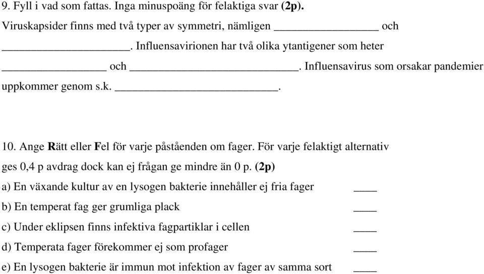 alternativ ges 0,4 p avdrag dock kan ej frågan ge mindre än 0 p (2p) a) En växande kultur av en lysogen bakterie innehåller ej fria fager b) En temperat fag ger