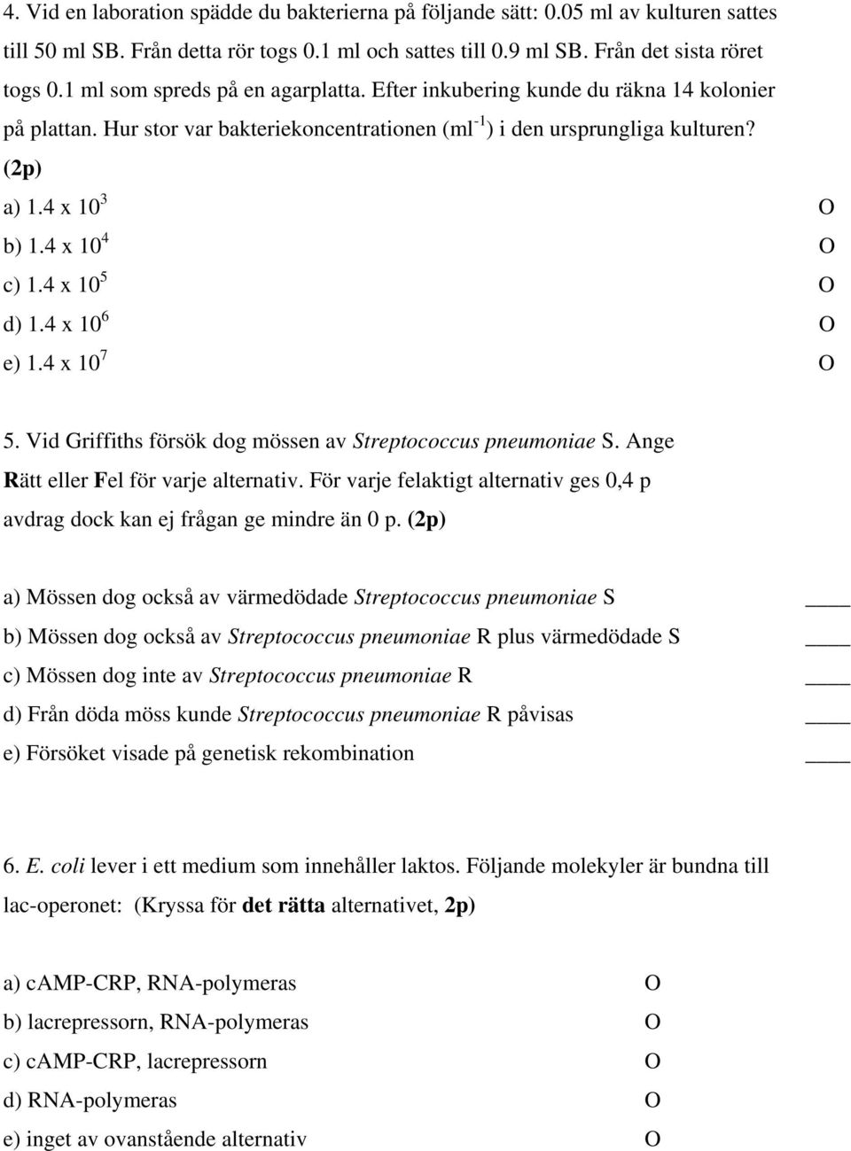 (2p) a) 14 x 10 3 O b) 14 x 10 4 O c) 14 x 10 5 O d) 14 x 10 6 O e) 14 x 10 7 O 5 Vid Griffiths försök dog mössen av Streptococcus pneumoniae S Ange Rätt eller Fel för varje alternativ För varje