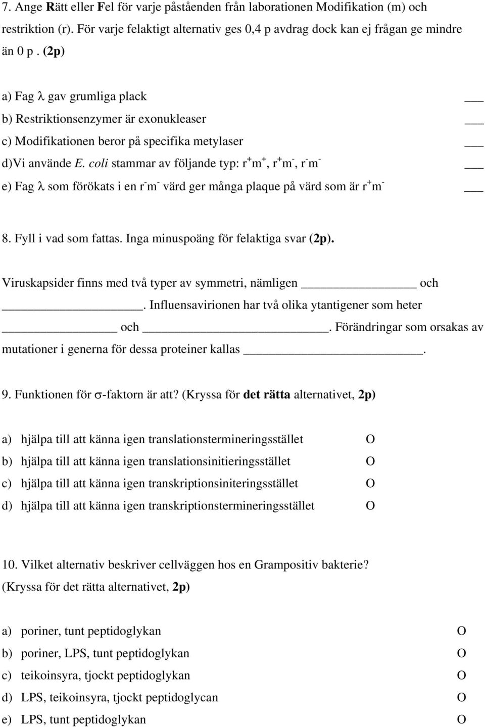 r - m - värd ger många plaque på värd som är r + m - 8 Fyll i vad som fattas Inga minuspoäng för felaktiga svar (2p) Viruskapsider finns med två typer av symmetri, nämligen och Influensavirionen har