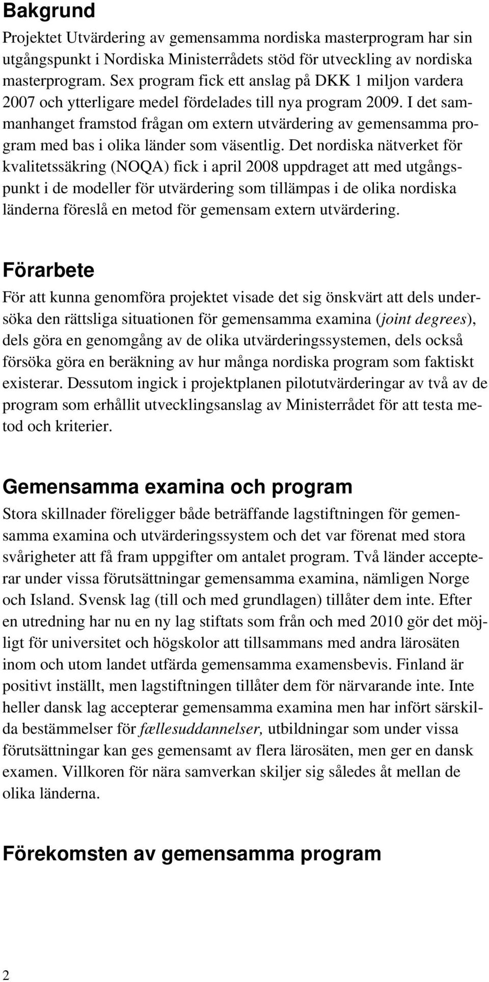 I det sammanhanget framstod frågan om extern utvärdering av gemensamma program med bas i olika länder som väsentlig.