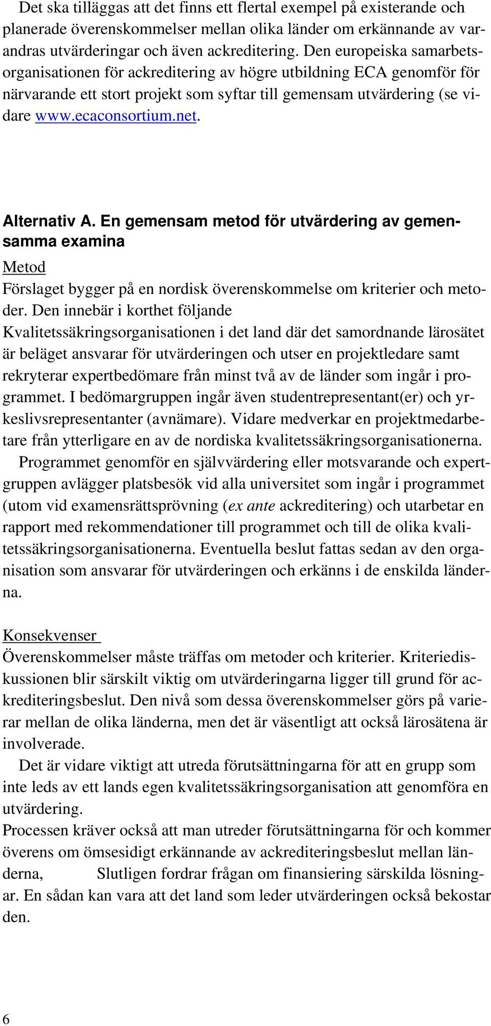 Alternativ A. En gemensam metod för utvärdering av gemensamma examina Metod Förslaget bygger på en nordisk överenskommelse om kriterier och metoder.