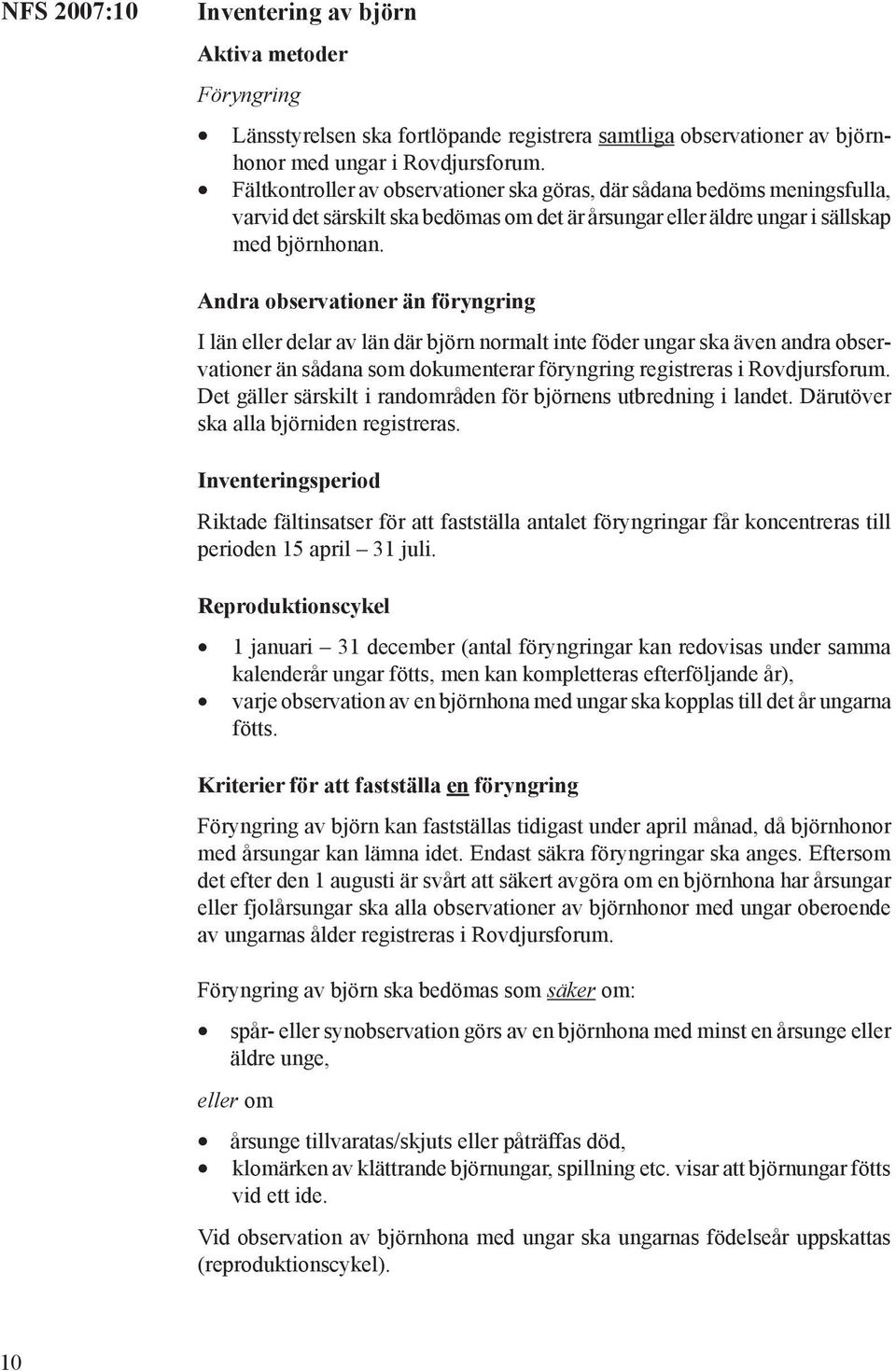 Andra observationer än föryngring I län eller delar av län där björn normalt inte föder ungar ska även andra observationer än sådana som dokumenterar föryngring registreras i Rovdjursforum.