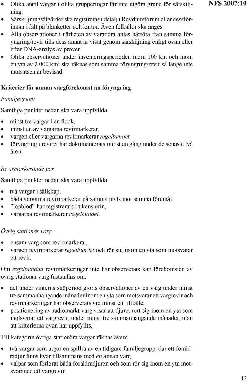 Olika observationer under inventeringsperioden inom 100 km och inom en yta av 2 000 km 2 ska räknas som samma föryngring/revir så länge inte motsatsen är bevisad.