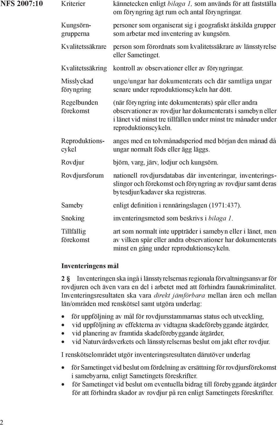 Kvalitetssäkrare person som förordnats som kvalitetssäkrare av länsstyrelse eller Sametinget. Kvalitetssäkring kontroll av observationer eller av föryngringar.