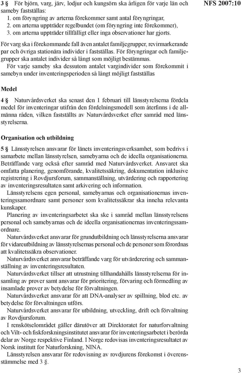 NFS 2007:10 För varg ska i förekommande fall även antalet familjegrupper, revirmarkerande par och övriga stationära individer i fastställas.