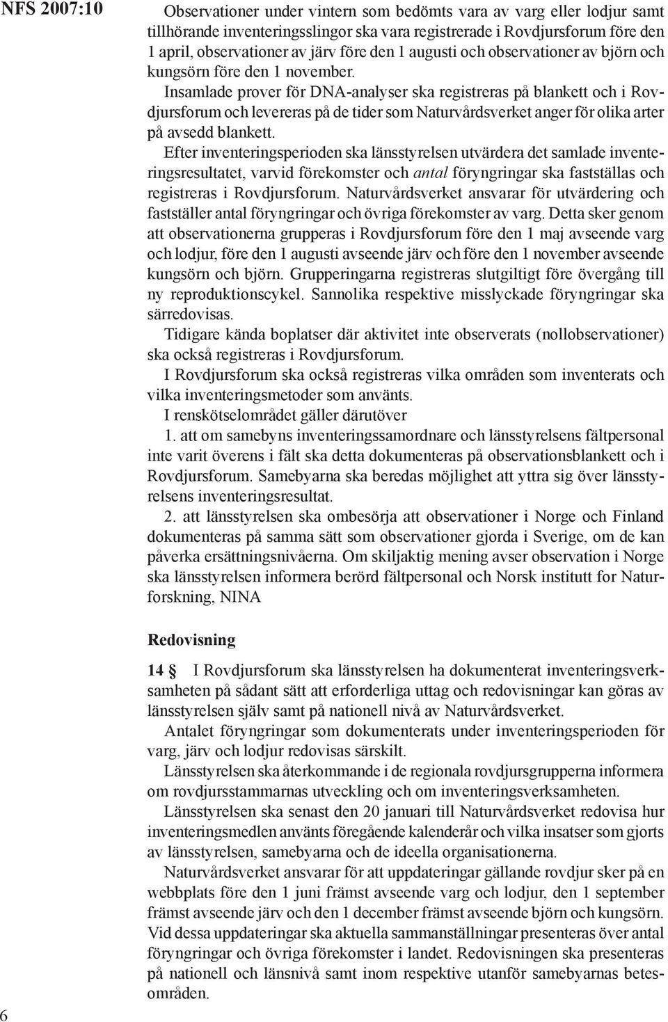 Insamlade prover för DNA-analyser ska registreras på blankett och i Rovdjursforum och levereras på de tider som Naturvårdsverket anger för olika arter på avsedd blankett.