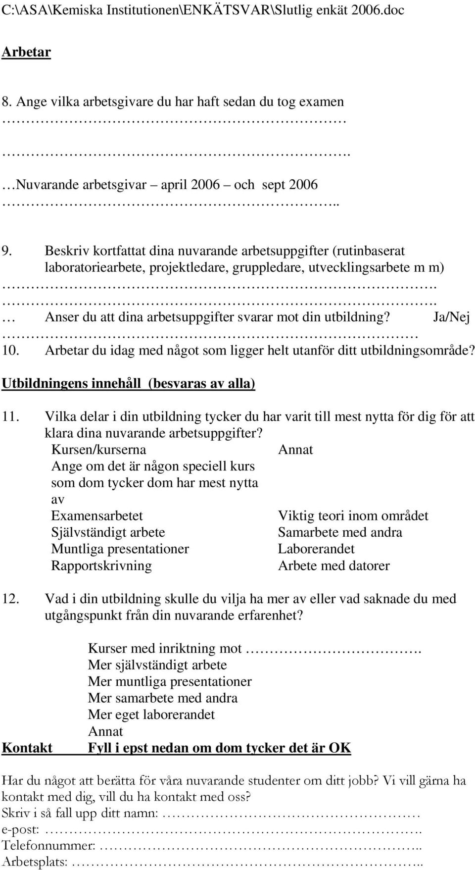 Ja/Nej 10. Arbetar du idag med något som ligger helt utanför ditt utbildningsområde? Utbildningens innehåll (besvaras av alla) 11.