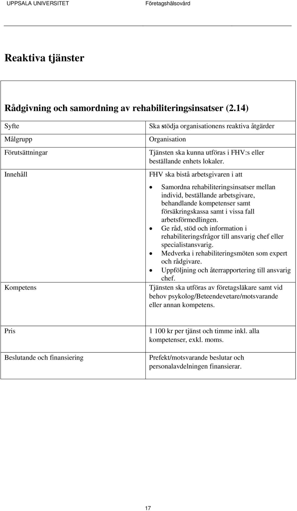 FHV ska bistå arbetsgivaren i att Samordna rehabiliteringsinsatser mellan individ, beställande arbetsgivare, behandlande kompetenser samt försäkringskassa samt i vissa fall arbetsförmedlingen.