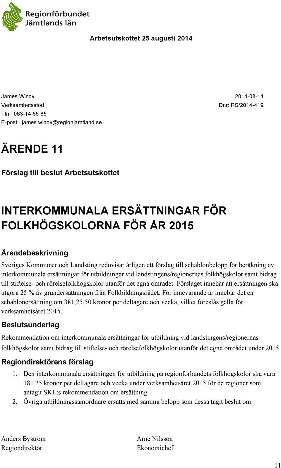 för utbildningar vid landstingens/regionernas folkhögskolor samt bidrag till stiftelse- och rörelsefolkhögskolor utanför det egna området.